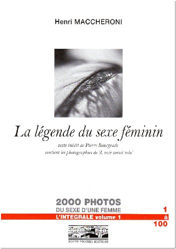 La légende du sexe féminin : l'intégrale. Vol. 1. Photographies de 1 à 100