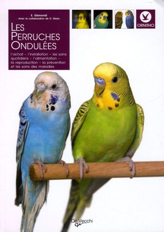 Les perruches ondulées : l'achat, l'installation, les soins quotidiens, l'alimentation, la reproduct