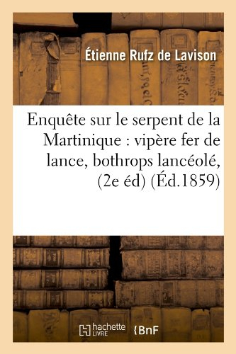 enquête sur le serpent de la martinique : vipère fer de lance, bothrops lancéolé, (2e éd) (Éd.1859)