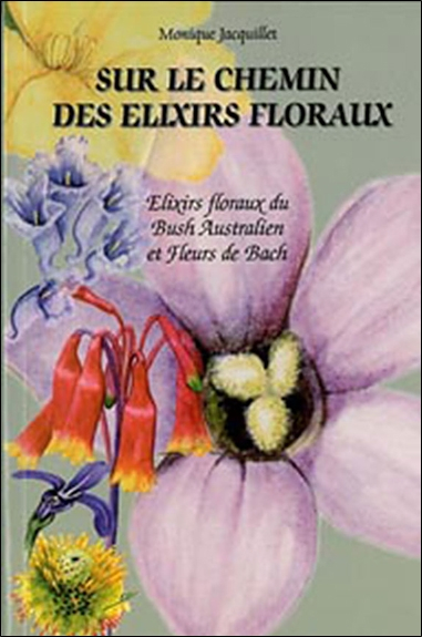 Sur le chemin des élixirs floraux : élixirs floraux du bush australien et fleurs de Bach : comment l