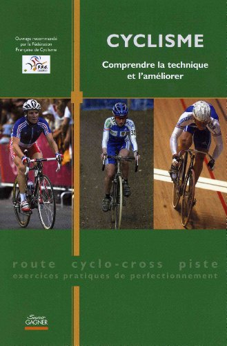 Cyclisme : comprendre la technique et l'améliorer : route, cyclo-cross, piste, exercices pratiques d