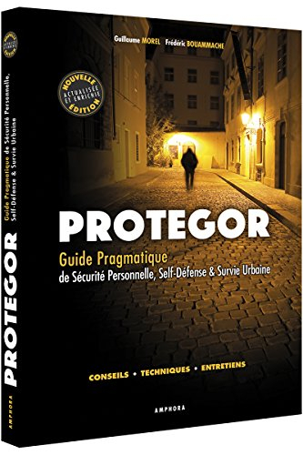Protegor : guide pragmatique de sécurité personnelle, self-défense & survie urbaine : conseils, tech