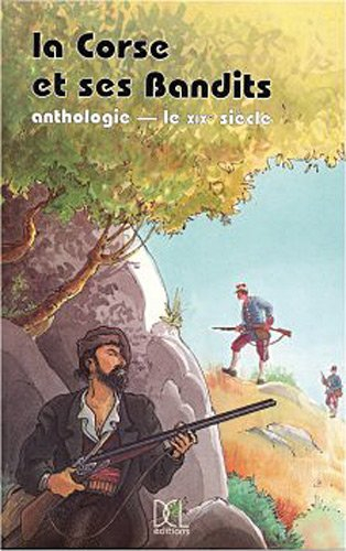 La Corse et ses bandits : anthologie. Vol. 1. Le XIXe siècle