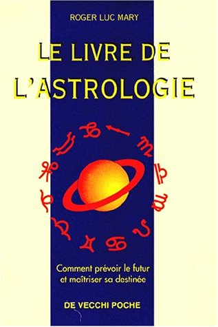 Le livre de l'astrologie : comment prévoir le futur et maîtriser sa destinée