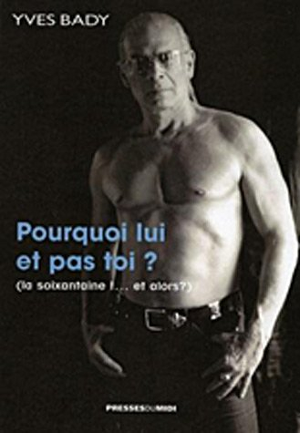 Pourquoi lui et pas toi ? : la soixantaine ! et alors ?