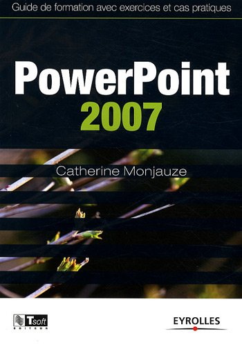 PowerPoint 2007 : guide de formation avec exercices et cas pratiques