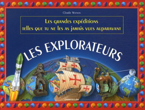Les explorateurs : les grandes expéditions telles que tu ne les as jamais vues auparavant