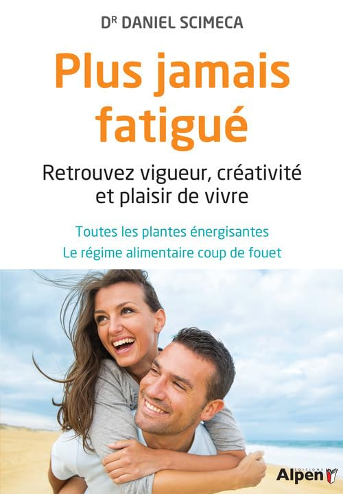 Plus jamais fatigué : retrouvez vigueur, créativité et plaisir de vivre : toutes les plantes énergis