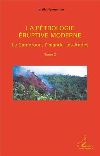 La pétrologie éruptive moderne. Vol. 2. Le Cameroun, l'Islande, les Andes