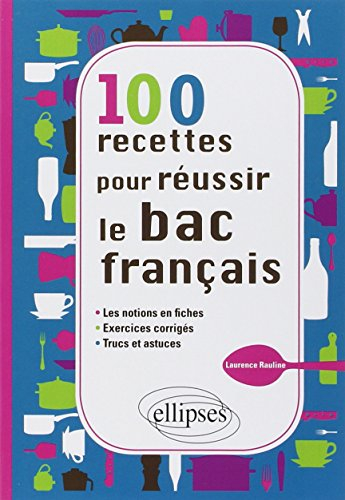 100 recettes pour réussir le bac français : les notions en fiches, exercices corrigés, trucs et astu