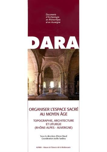 Organiser l'espace sacré au Moyen Age : topographie, architecture et liturgie (Rhône-Alpes, Auvergne