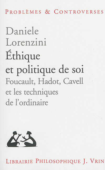 Ethique et politique de soi : Foucault, Hadot, Cavell et les techniques de l'ordinaire