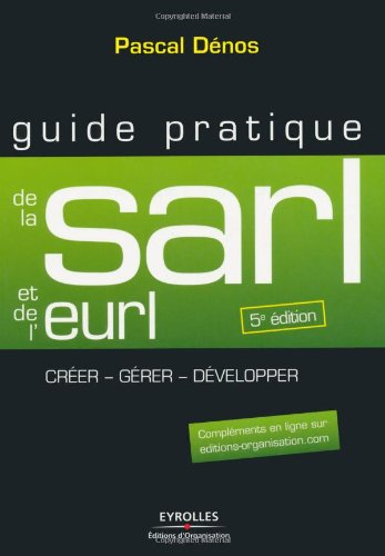 Guide pratique de la SARL et de l'EURL : création et gestion de la SARL, de l'EURL, de la SELARL, de