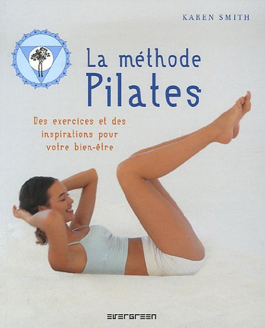 La méthode Pilates : des exercices et des inspirations pour votre bien-être - Karen Smith