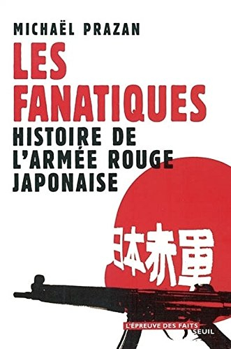 Les fanatiques : histoire de l'Armée rouge japonaise