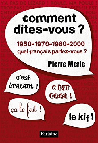 Comment dites-vous ? : 1950-1970-1980-1990-2000 : quel français parlez-vous ?