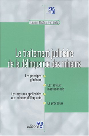 Le traitement judiciaire de la délinquance des mineurs : les principes généraux, les acteurs institu