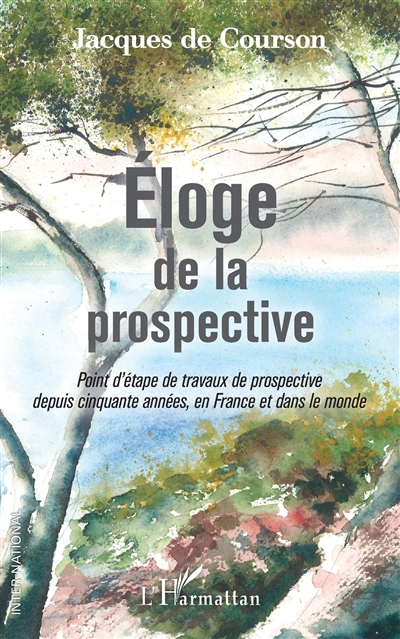 Eloge de la prospective : point d'étape de travaux de prospective depuis cinquante années, en France