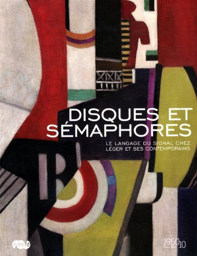 Disques et sémaphores : le langage du signal chez Léger et ses contemporains : exposition, musée nat