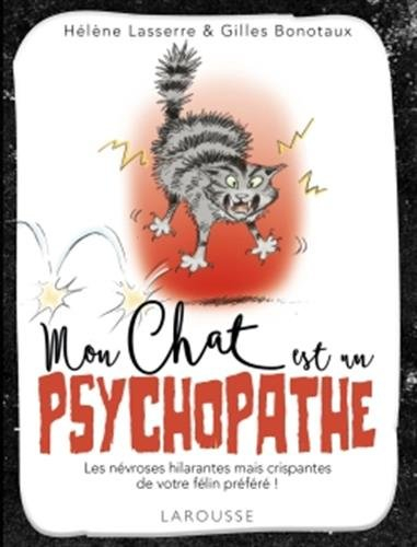 Mon chat est un psychopathe : les névroses hilarantes mais crispantes de votre félin préféré !