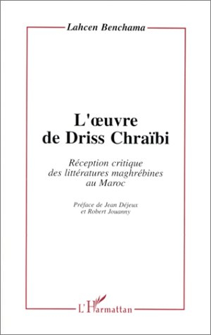 L'oeuvre de Driss Chraïbi : réception critique des littératures maghrébines au Maroc
