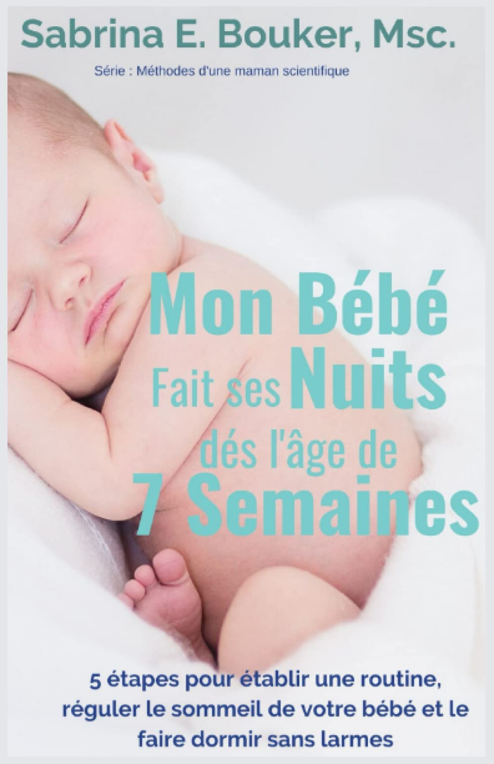 Mon Bébé fait ses nuits dès l'âge de 7 semaines: 5 étapes pour établir une routine, réguler le somme