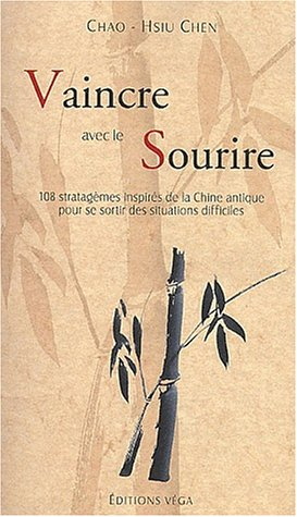 Vaincre avec le sourire : 108 stratégèmes inspirés de la Chine antique pour se sortir des situations