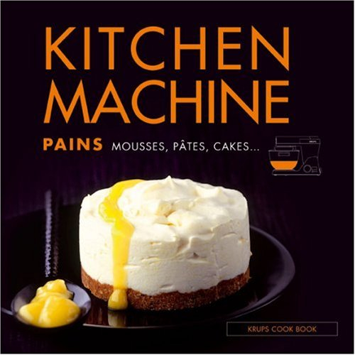 Kitchen machine : pains, mousses, pâtes, cakes...