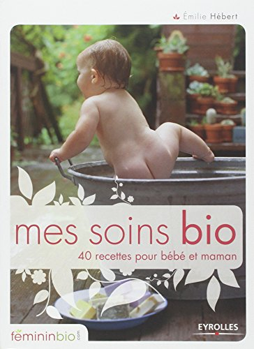 Mes soins bio : 40 recettes pour bébé et maman