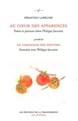 Au cœur des apparences : poésie et peinture selon Philippe Jaccottet. En compagnie des peintres : en