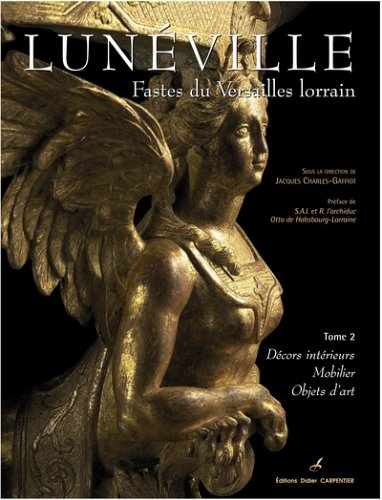 Lunéville : fastes du Versailles lorrain. Vol. 2. Décors intérieurs, mobilier, objets d'art