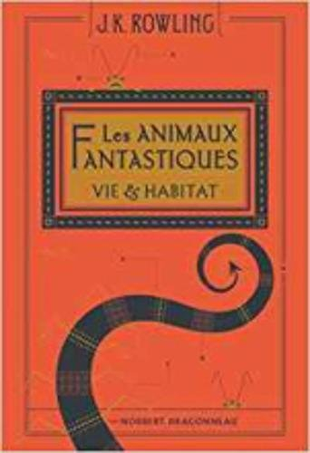 Les animaux fantastiques : vie et habitat des animaux fantastiques. Fantastic beasts & where to find