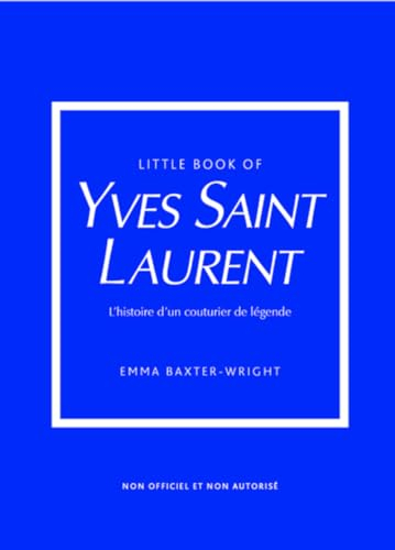 Little book of Yves Saint-Laurent : l'histoire d'un couturier de légende : non officiel et non autor