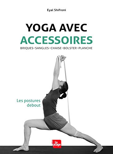 Yoga avec accessoires : briques, sangles, chaise, bolster, planche : les postures debout