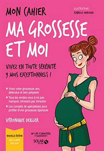 Mon cahier ma grossesse et moi : vivez en toute sérénité 9 mois exceptionnels !