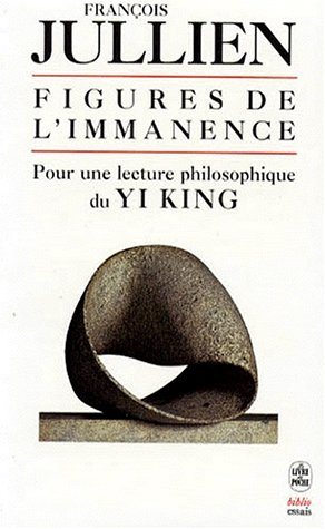 Figures de l'immanence : pour une lecture philosophique du Yi-king, le classique du changement
