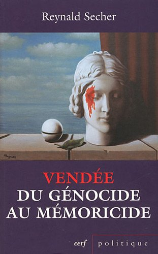 Vendée : du génocide au mémoricide : mécanique d'un crime légal contre l'humanité