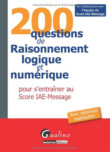200 questions de raisonnement logique et numérique pour s'entraîner au score IAE-Message