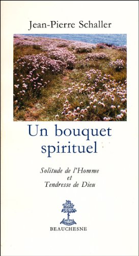 Un Bouquet spirituel : solitude de l'homme et tendresse de Dieu