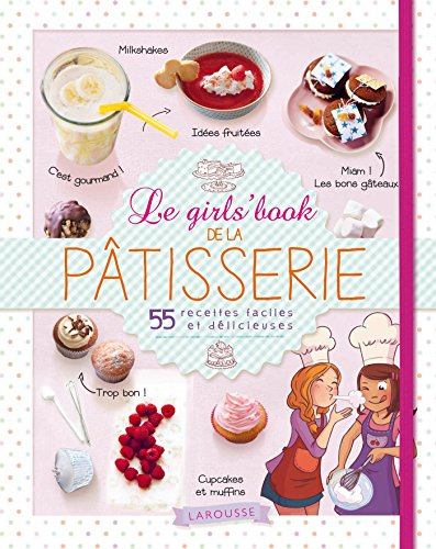 Le girls' book de la pâtisserie : 55 recettes faciles et délicieuses