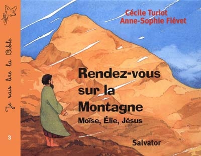 Je sais lire la Bible. Vol. 3. Rendez-vous sur la montagne : Moïse, Elie, Jésus