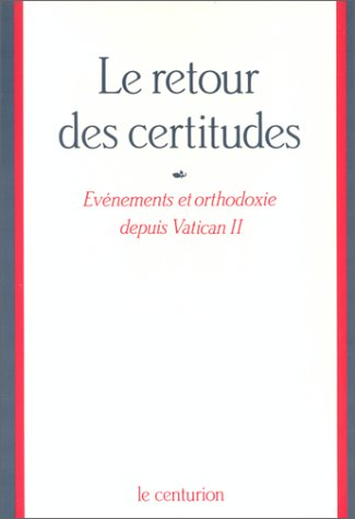 Le Retour des certitudes : événements et orthodoxie depuis Vatican II