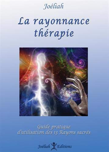 La rayonnance thérapie: Guide pratique d'utilisation des 13 rayons sacrés dans la vie quotidienne