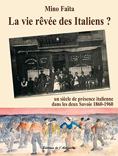 La vie rêvée des Italiens ? : un siècle de présence italienne dans les deux Savoie, 1860-1960