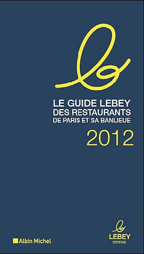 Le guide Lebey des restaurants de Paris et sa banlieue 2012 : 100 nouvelles adresses