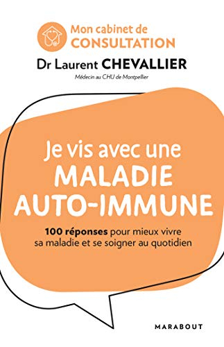 Je vis avec une maladie auto-immune : 100 réponses pour mieux vivre sa maladie et se soigner au quot