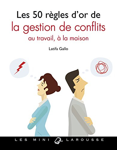 Les 50 règles d'or de la gestion de conflits : au travail, à la maison