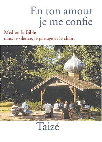 En ton amour je me confie : méditer la Bible dans le partage, le silence et le chant