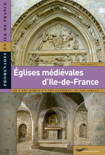 Églises médiévales d'Ile-de-France : de l'art roman à l'art gothique : XIe-XIIe siècle