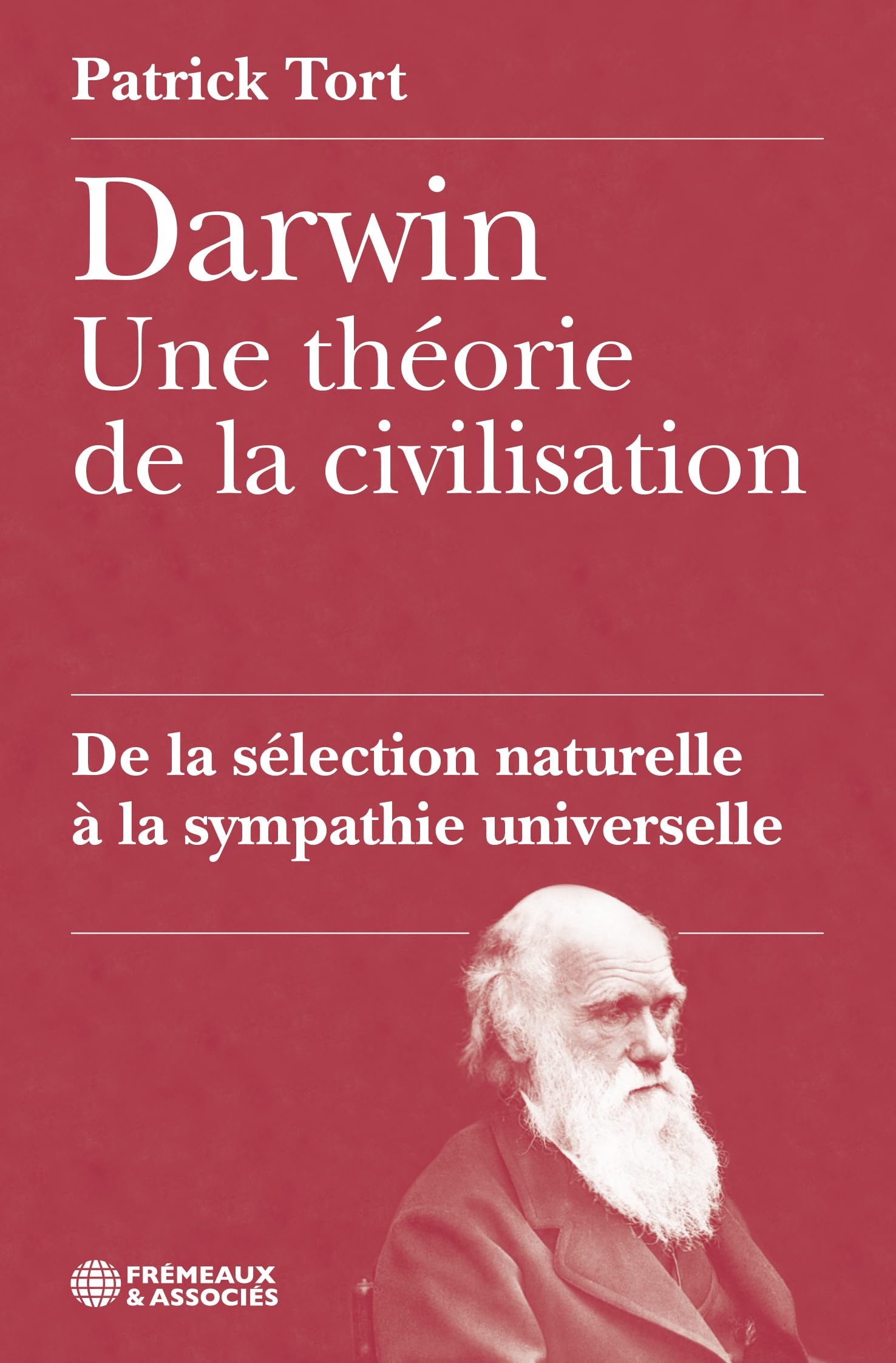 Darwin : une théorie de la civilisation : de la sélection naturelle à la sympathie universelle